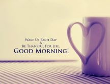 Wake up each day and be thankful for life - Good morning