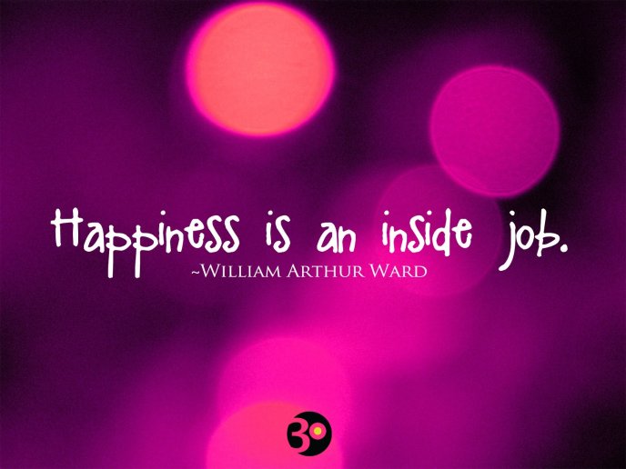 Happiness is an inside job - try it every day