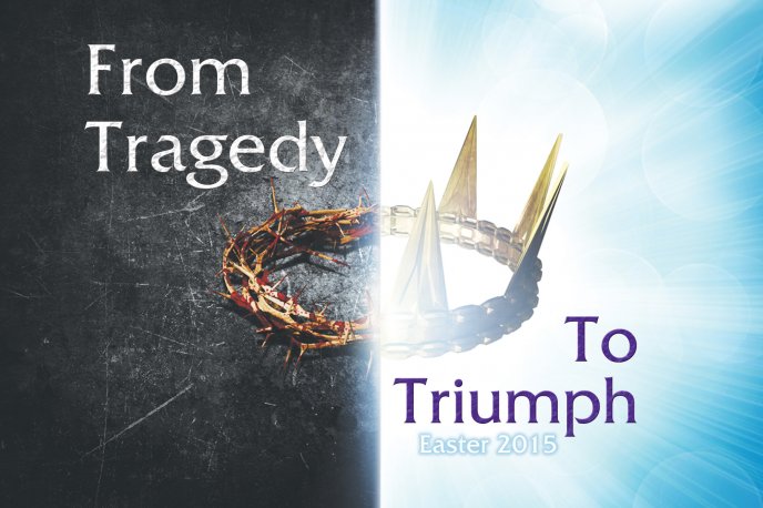 From Tragedy to Triumph - Happy Easter Holiday 2015