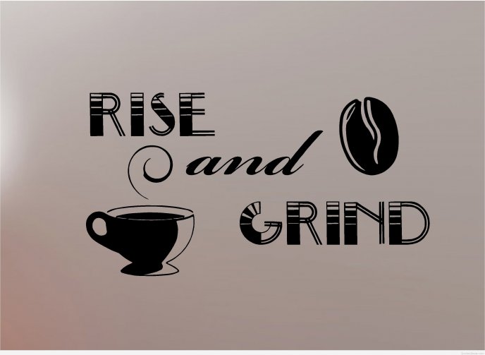 Rise and grind - Good morning coffee