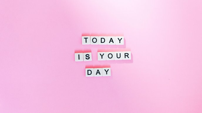 Today is your day - Enjoy it every second time