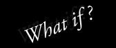 Rhetorical question - what if